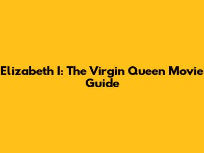 Elizabeth I: The Virgin Queen Movie Guide
