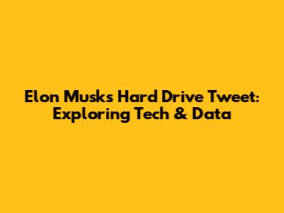 Elon Musk's Hard Drive Tweet: Exploring Tech & Data