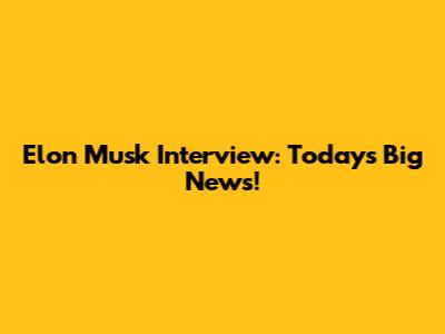 Elon Musk Interview: Today's Big News!