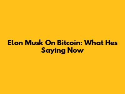 Elon Musk On Bitcoin: What He's Saying Now