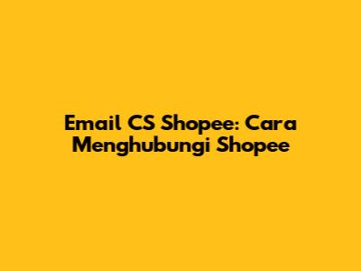 Email CS Shopee: Cara Menghubungi Shopee