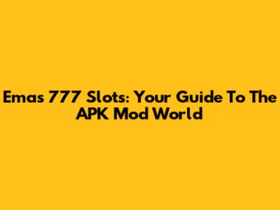 Emas 777 Slots: Your Guide To The APK Mod World