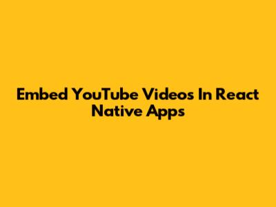 Embed YouTube Videos In React Native Apps