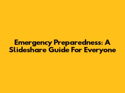 Emergency Preparedness: A Slideshare Guide For Everyone