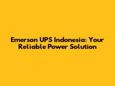 Emerson UPS Indonesia: Your Reliable Power Solution
