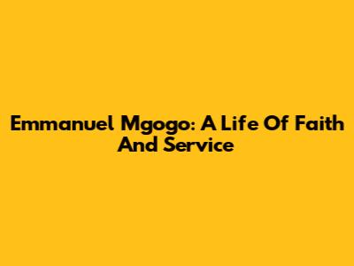 Emmanuel Mgogo: A Life Of Faith And Service