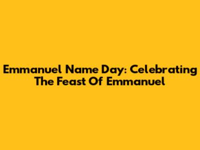 Emmanuel Name Day: Celebrating The Feast Of Emmanuel