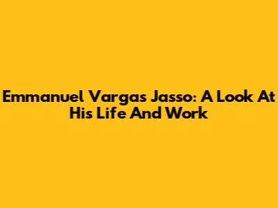 Emmanuel Vargas Jasso: A Look At His Life And Work