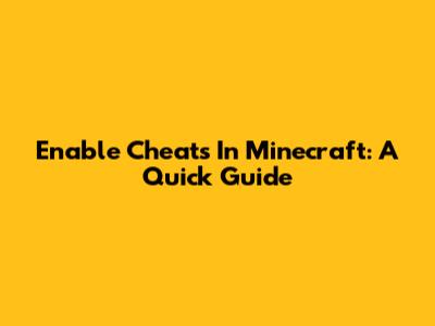 Enable Cheats In Minecraft: A Quick Guide