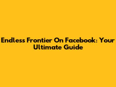 Endless Frontier On Facebook: Your Ultimate Guide