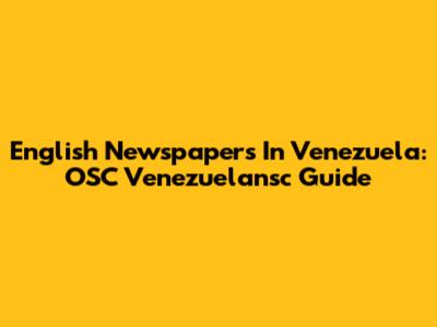 English Newspapers In Venezuela: OSC Venezuelansc Guide
