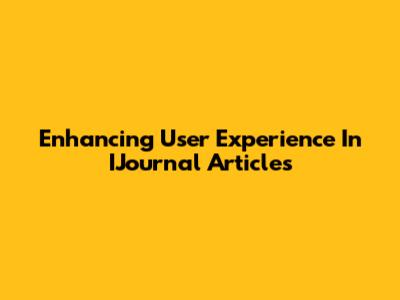 Enhancing User Experience In IJournal Articles
