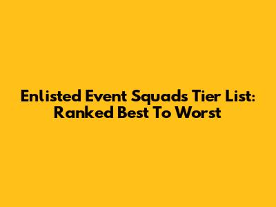 Enlisted Event Squads Tier List: Ranked Best To Worst