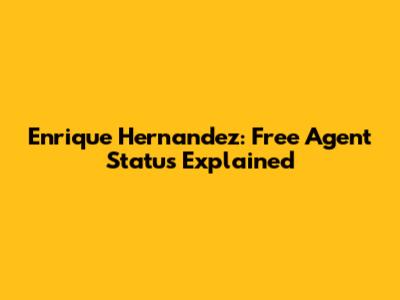 Enrique Hernandez: Free Agent Status Explained