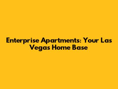 Enterprise Apartments: Your Las Vegas Home Base