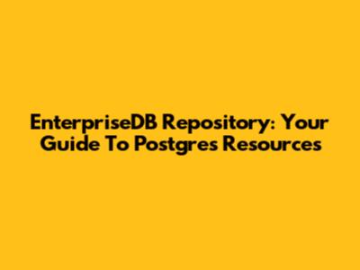 EnterpriseDB Repository: Your Guide To Postgres Resources