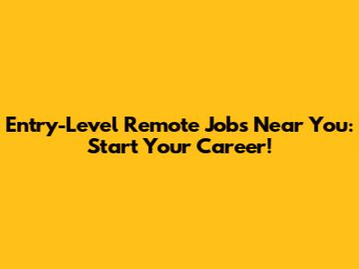 Entry-Level Remote Jobs Near You: Start Your Career!