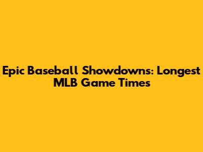 Epic Baseball Showdowns: Longest MLB Game Times