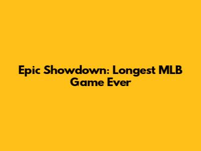 Epic Showdown: Longest MLB Game Ever