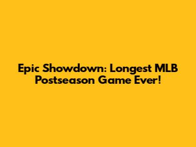 Epic Showdown: Longest MLB Postseason Game Ever!