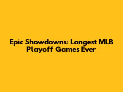 Epic Showdowns: Longest MLB Playoff Games Ever