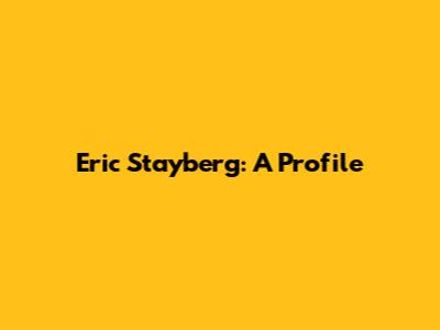Eric Stayberg: A Profile