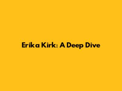 Erika Kirk: A Deep Dive
