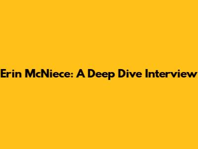 Erin McNiece: A Deep Dive Interview