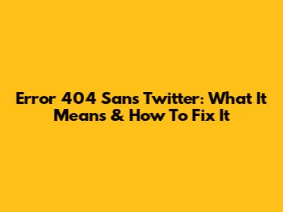 Error 404 Sans Twitter: What It Means & How To Fix It