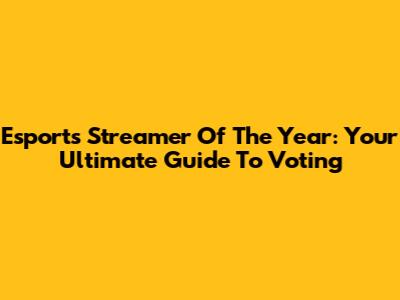 Esports Streamer Of The Year: Your Ultimate Guide To Voting