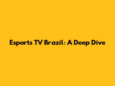 Esports TV Brazil: A Deep Dive