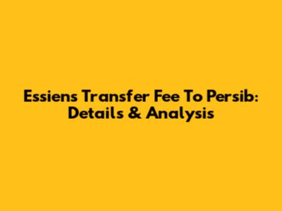 Essien's Transfer Fee To Persib: Details & Analysis