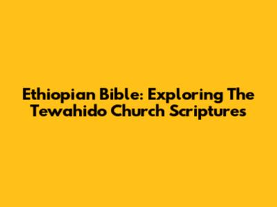 Ethiopian Bible: Exploring The Tewahido Church Scriptures