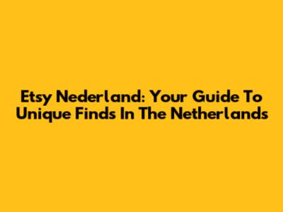 Etsy Nederland: Your Guide To Unique Finds In The Netherlands