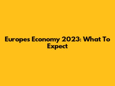 Europe's Economy 2023: What To Expect
