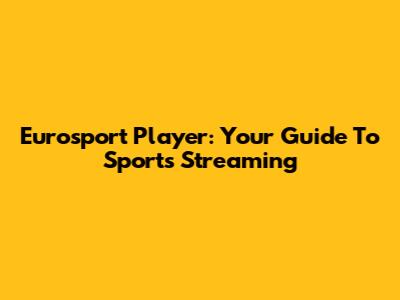 Eurosport Player: Your Guide To Sports Streaming