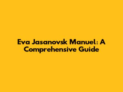 Eva Jasanovsk Manuel: A Comprehensive Guide