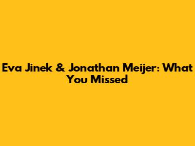 Eva Jinek & Jonathan Meijer: What You Missed