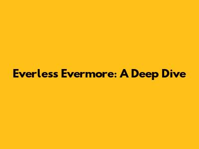 Everless Evermore: A Deep Dive