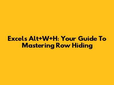 Excel's Alt+W+H: Your Guide To Mastering Row Hiding