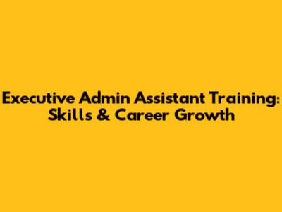 Executive Admin Assistant Training: Skills & Career Growth