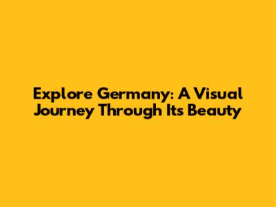 Explore Germany: A Visual Journey Through Its Beauty