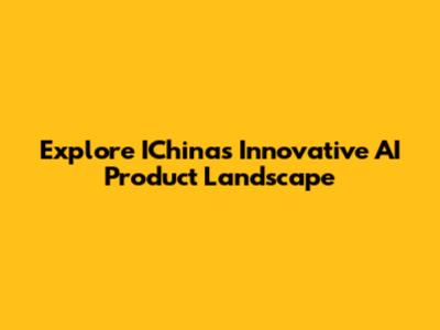 Explore IChina's Innovative AI Product Landscape