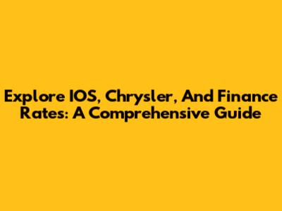 Explore IOS, Chrysler, And Finance Rates: A Comprehensive Guide