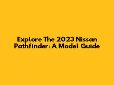 Explore The 2023 Nissan Pathfinder: A Model Guide