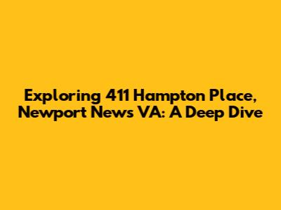 Exploring 411 Hampton Place, Newport News VA: A Deep Dive