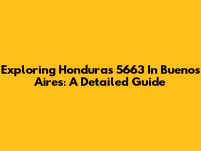 Exploring Honduras 5663 In Buenos Aires: A Detailed Guide