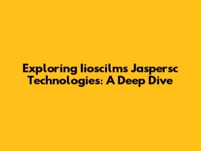 Exploring Iioscilms Jaspersc Technologies: A Deep Dive
