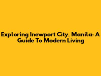 Exploring Inewport City, Manila: A Guide To Modern Living