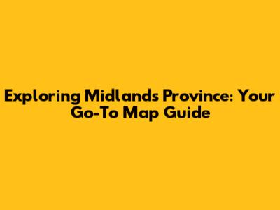 Exploring Midlands Province: Your Go-To Map Guide